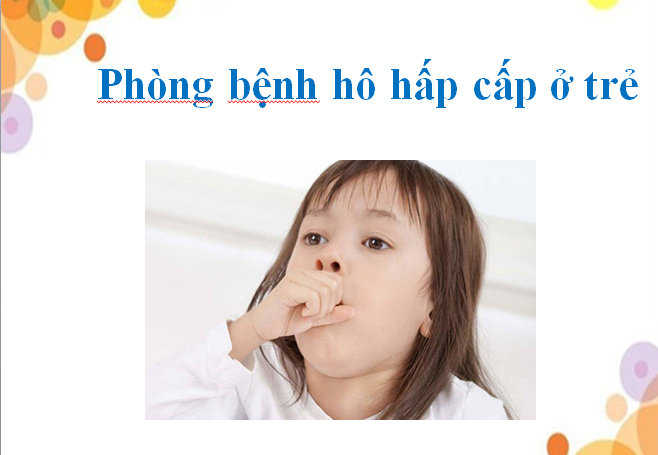 Phòng bệnh hô hấp cấp cho trẻ
